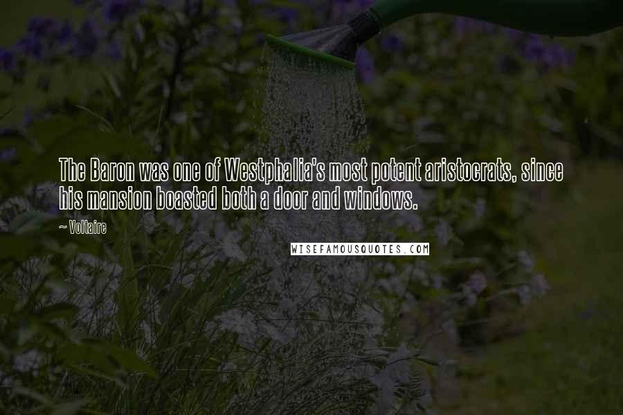 Voltaire Quotes: The Baron was one of Westphalia's most potent aristocrats, since his mansion boasted both a door and windows.