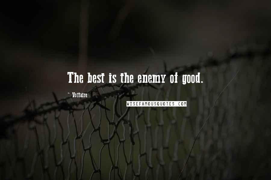 Voltaire Quotes: The best is the enemy of good.