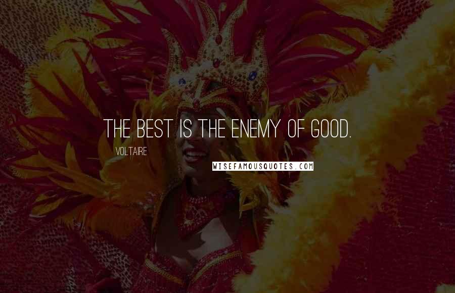 Voltaire Quotes: The best is the enemy of good.