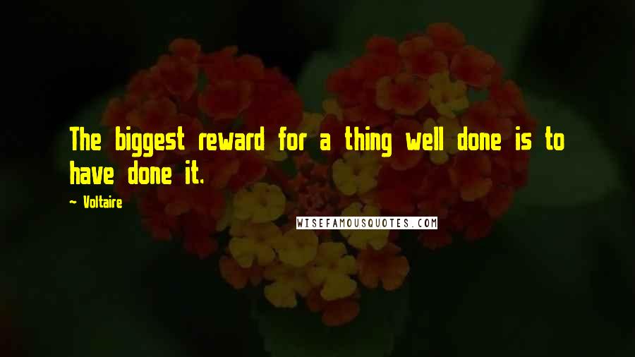 Voltaire Quotes: The biggest reward for a thing well done is to have done it.