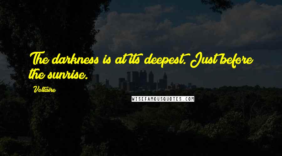 Voltaire Quotes: The darkness is at its deepest. Just before the sunrise.