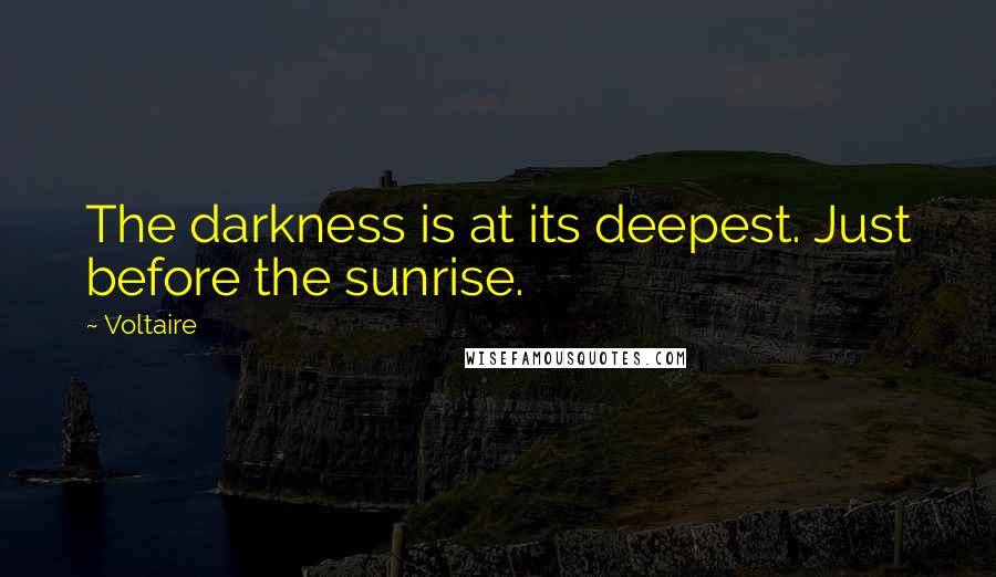 Voltaire Quotes: The darkness is at its deepest. Just before the sunrise.