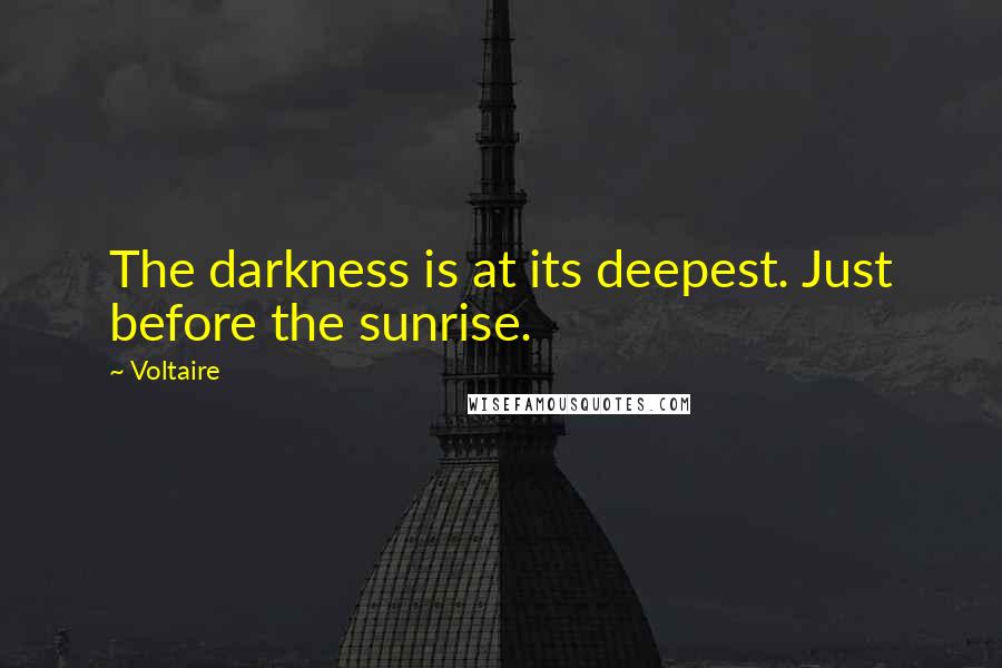 Voltaire Quotes: The darkness is at its deepest. Just before the sunrise.