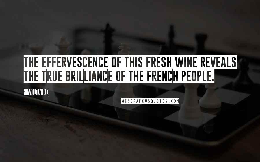 Voltaire Quotes: The effervescence of this fresh wine reveals the true brilliance of the French people.