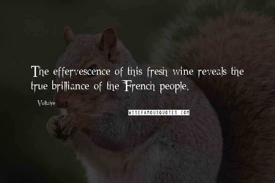 Voltaire Quotes: The effervescence of this fresh wine reveals the true brilliance of the French people.