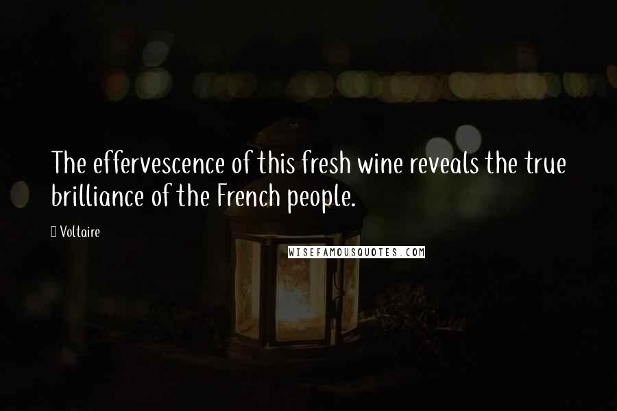 Voltaire Quotes: The effervescence of this fresh wine reveals the true brilliance of the French people.