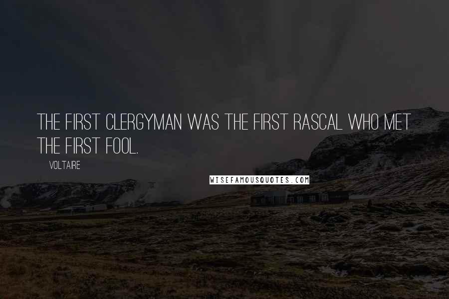 Voltaire Quotes: The first clergyman was the first rascal who met the first fool.