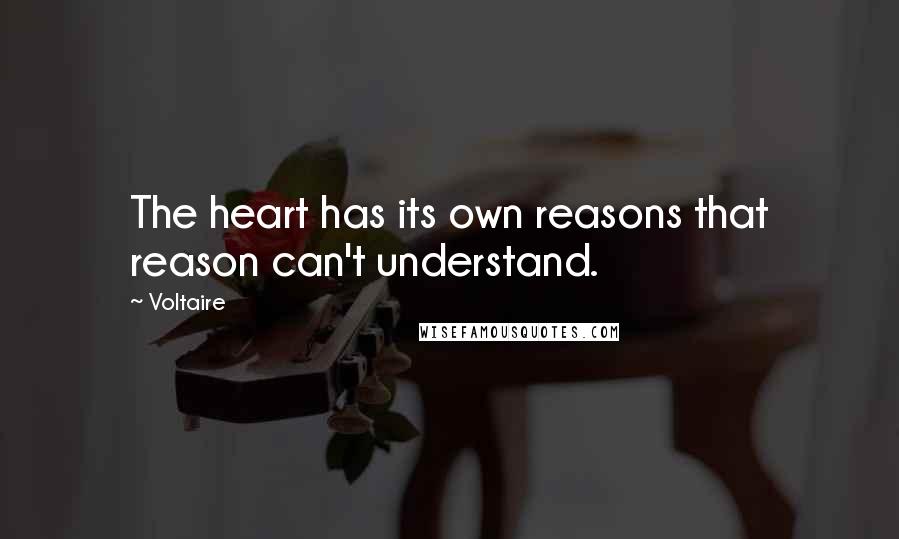 Voltaire Quotes: The heart has its own reasons that reason can't understand.