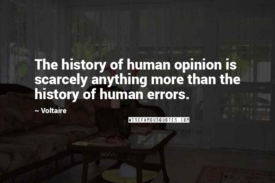 Voltaire Quotes: The history of human opinion is scarcely anything more than the history of human errors.