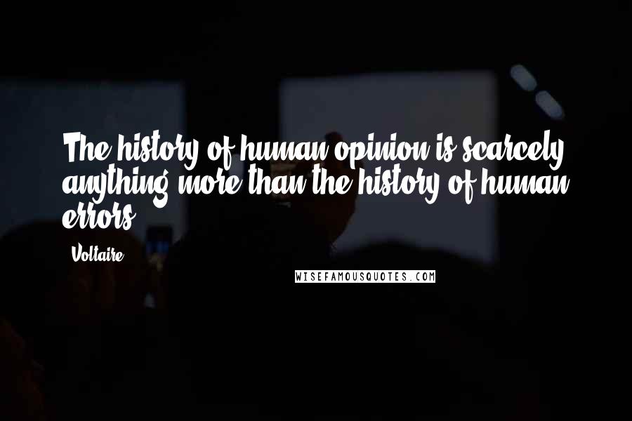 Voltaire Quotes: The history of human opinion is scarcely anything more than the history of human errors.