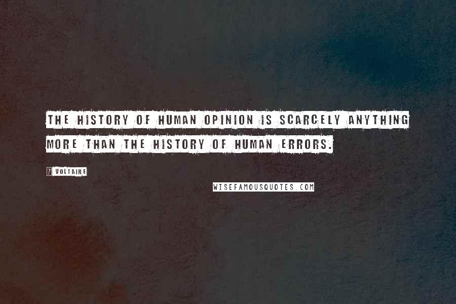 Voltaire Quotes: The history of human opinion is scarcely anything more than the history of human errors.