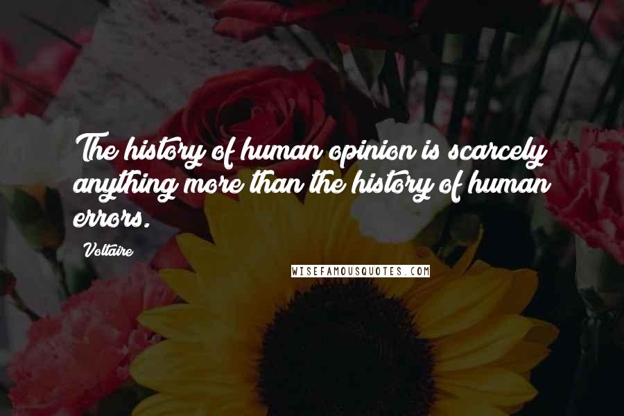 Voltaire Quotes: The history of human opinion is scarcely anything more than the history of human errors.