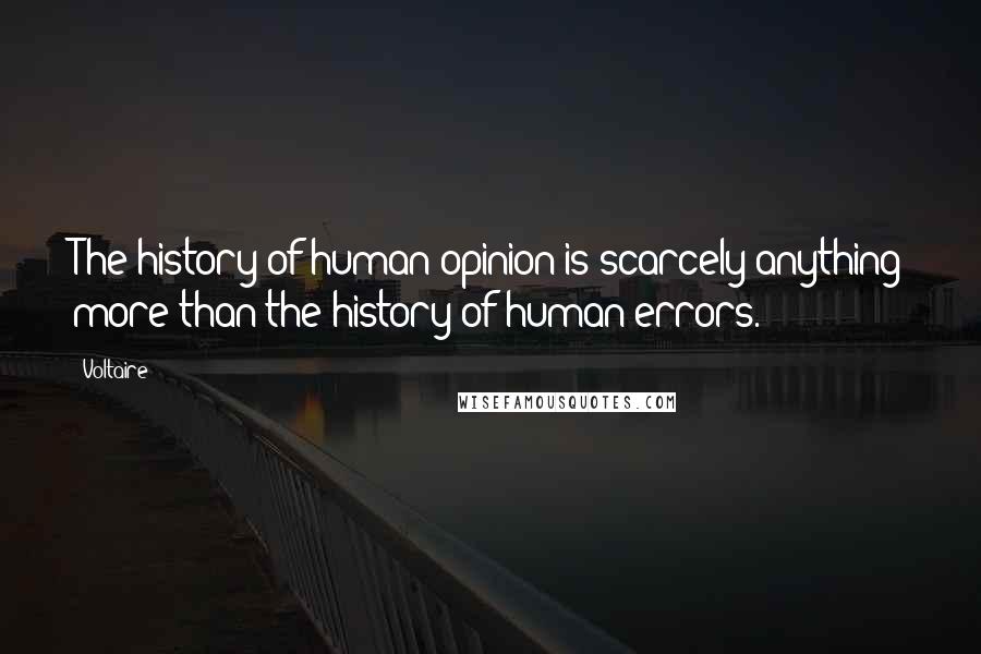 Voltaire Quotes: The history of human opinion is scarcely anything more than the history of human errors.