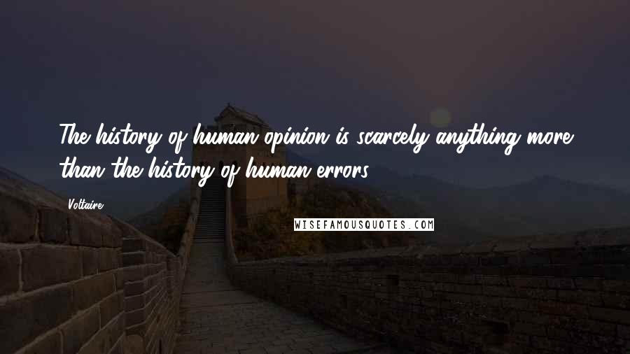 Voltaire Quotes: The history of human opinion is scarcely anything more than the history of human errors.