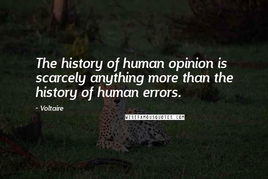 Voltaire Quotes: The history of human opinion is scarcely anything more than the history of human errors.