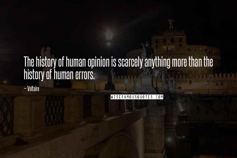 Voltaire Quotes: The history of human opinion is scarcely anything more than the history of human errors.