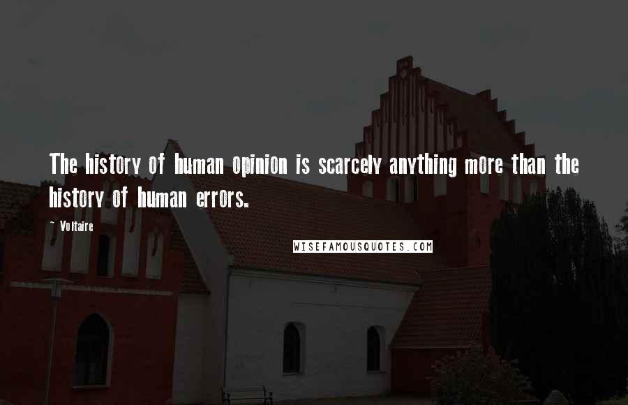 Voltaire Quotes: The history of human opinion is scarcely anything more than the history of human errors.