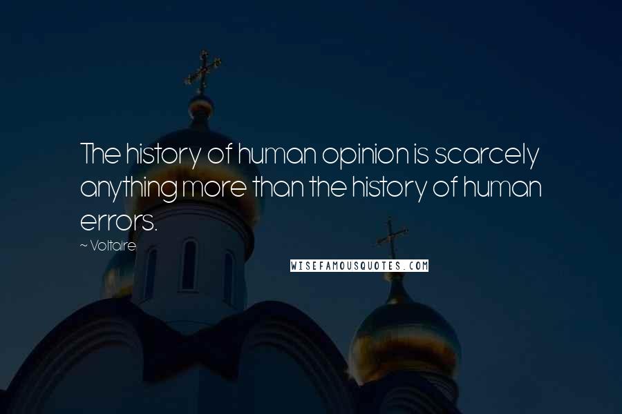 Voltaire Quotes: The history of human opinion is scarcely anything more than the history of human errors.