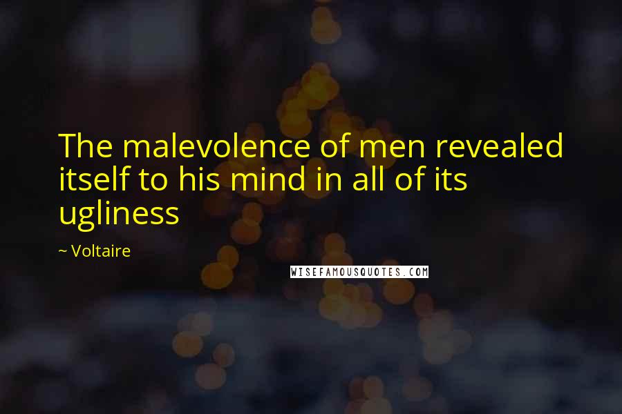 Voltaire Quotes: The malevolence of men revealed itself to his mind in all of its ugliness