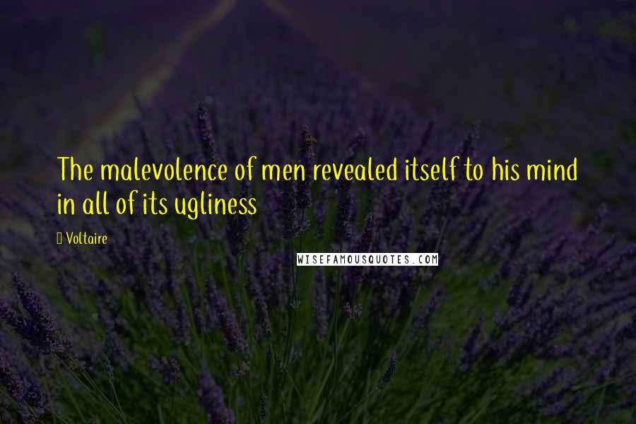 Voltaire Quotes: The malevolence of men revealed itself to his mind in all of its ugliness