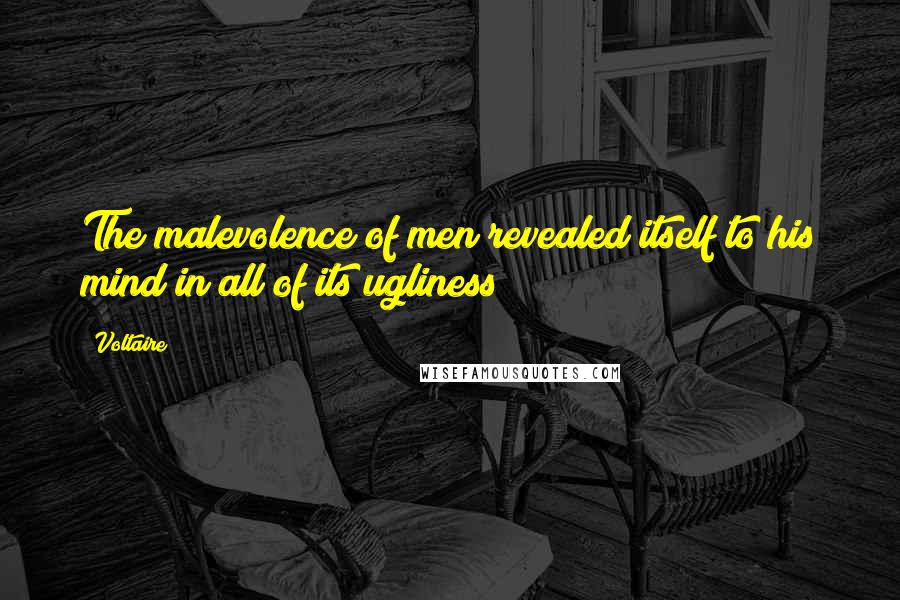 Voltaire Quotes: The malevolence of men revealed itself to his mind in all of its ugliness