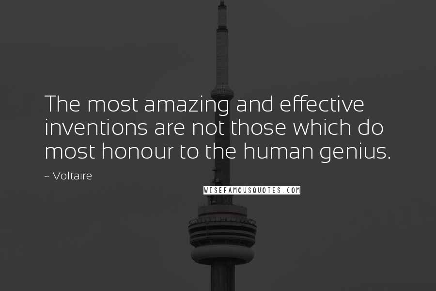 Voltaire Quotes: The most amazing and effective inventions are not those which do most honour to the human genius.