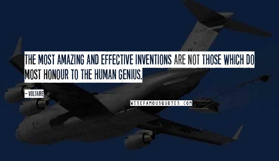 Voltaire Quotes: The most amazing and effective inventions are not those which do most honour to the human genius.