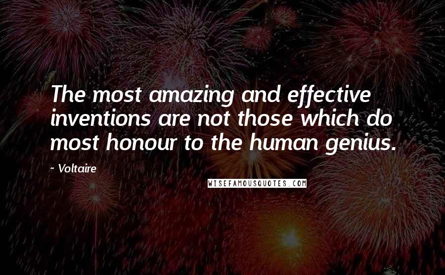Voltaire Quotes: The most amazing and effective inventions are not those which do most honour to the human genius.
