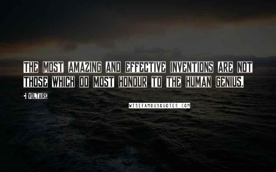 Voltaire Quotes: The most amazing and effective inventions are not those which do most honour to the human genius.