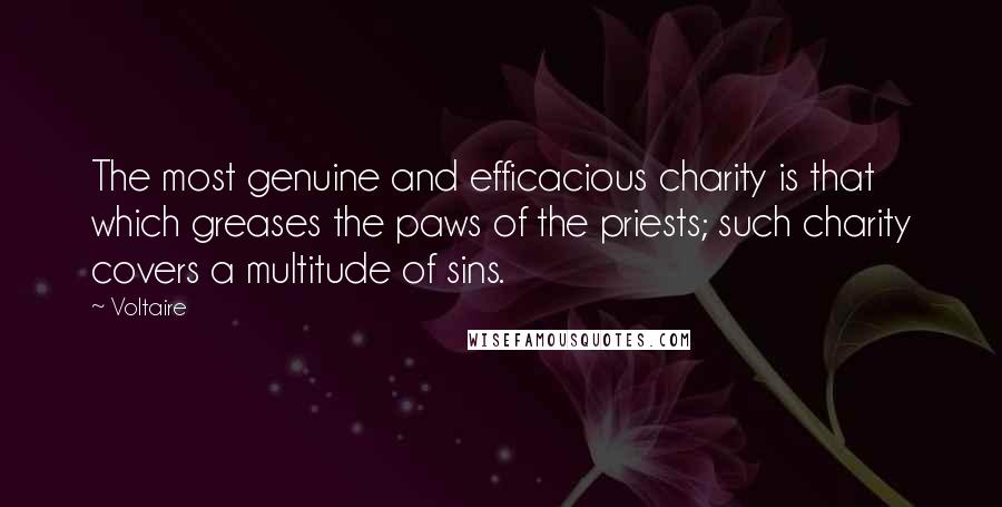 Voltaire Quotes: The most genuine and efficacious charity is that which greases the paws of the priests; such charity covers a multitude of sins.