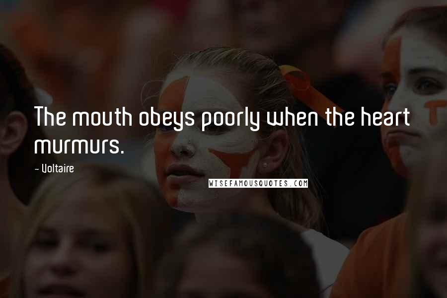 Voltaire Quotes: The mouth obeys poorly when the heart murmurs.