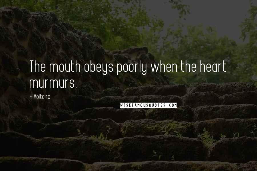 Voltaire Quotes: The mouth obeys poorly when the heart murmurs.