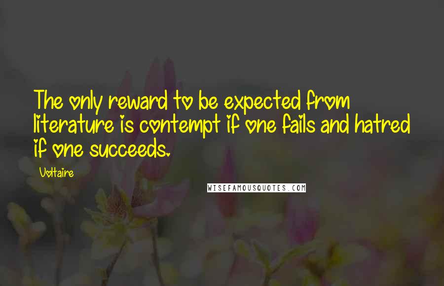 Voltaire Quotes: The only reward to be expected from literature is contempt if one fails and hatred if one succeeds.