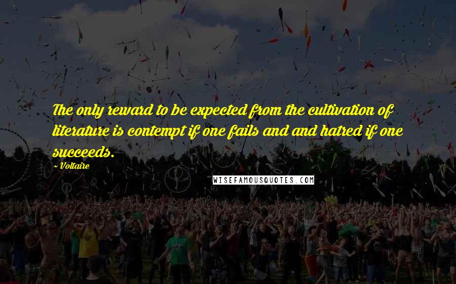 Voltaire Quotes: The only reward to be expected from the cultivation of literature is contempt if one fails and and hatred if one succeeds.