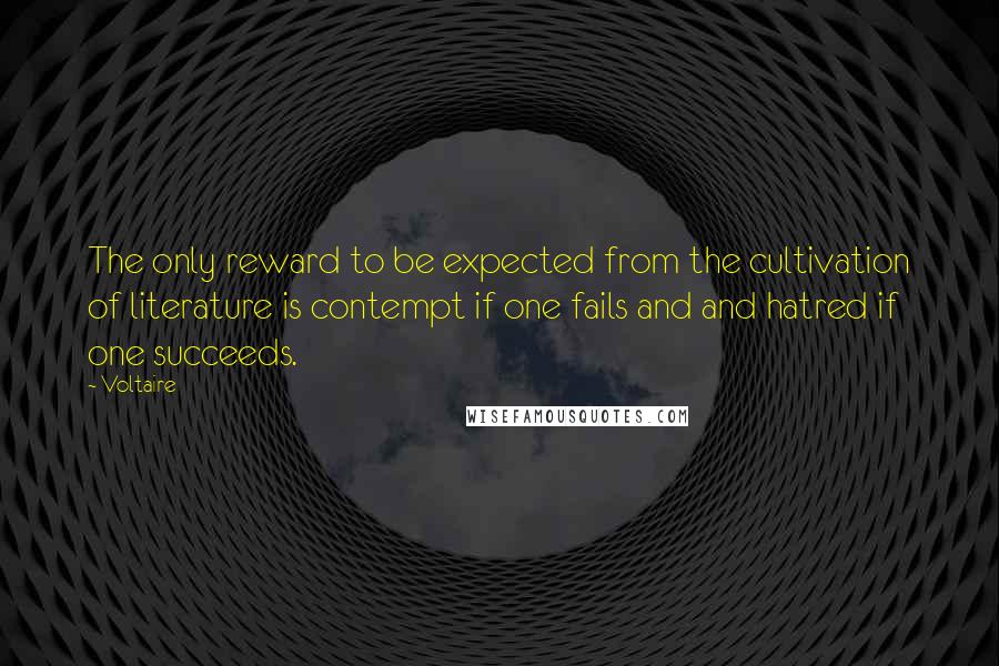 Voltaire Quotes: The only reward to be expected from the cultivation of literature is contempt if one fails and and hatred if one succeeds.