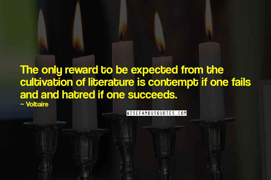 Voltaire Quotes: The only reward to be expected from the cultivation of literature is contempt if one fails and and hatred if one succeeds.