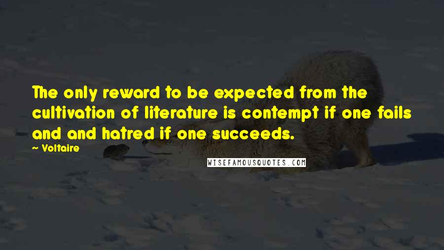 Voltaire Quotes: The only reward to be expected from the cultivation of literature is contempt if one fails and and hatred if one succeeds.