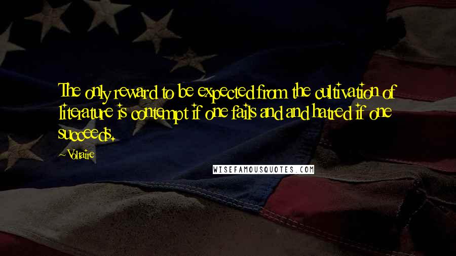 Voltaire Quotes: The only reward to be expected from the cultivation of literature is contempt if one fails and and hatred if one succeeds.