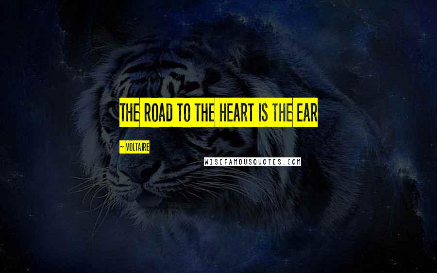 Voltaire Quotes: The road to the heart is the ear