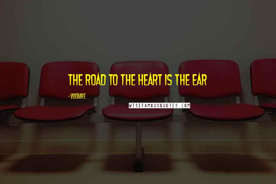 Voltaire Quotes: The road to the heart is the ear