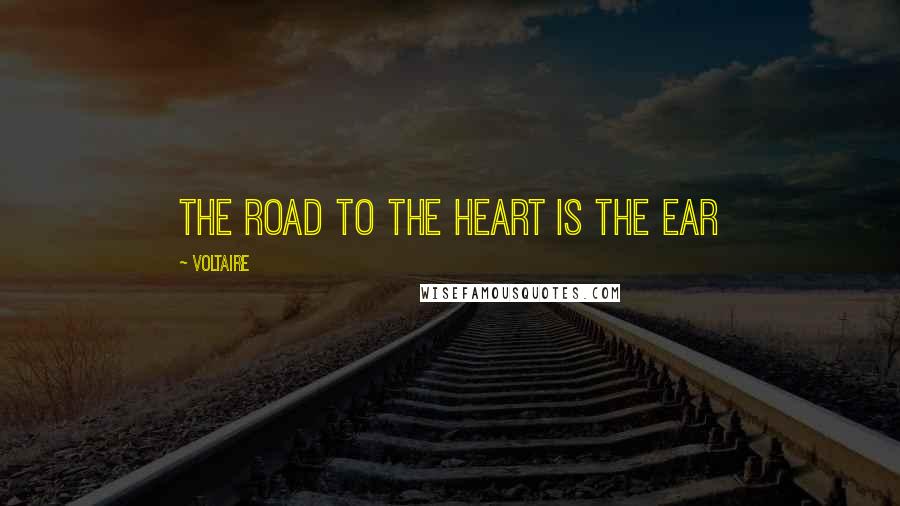 Voltaire Quotes: The road to the heart is the ear