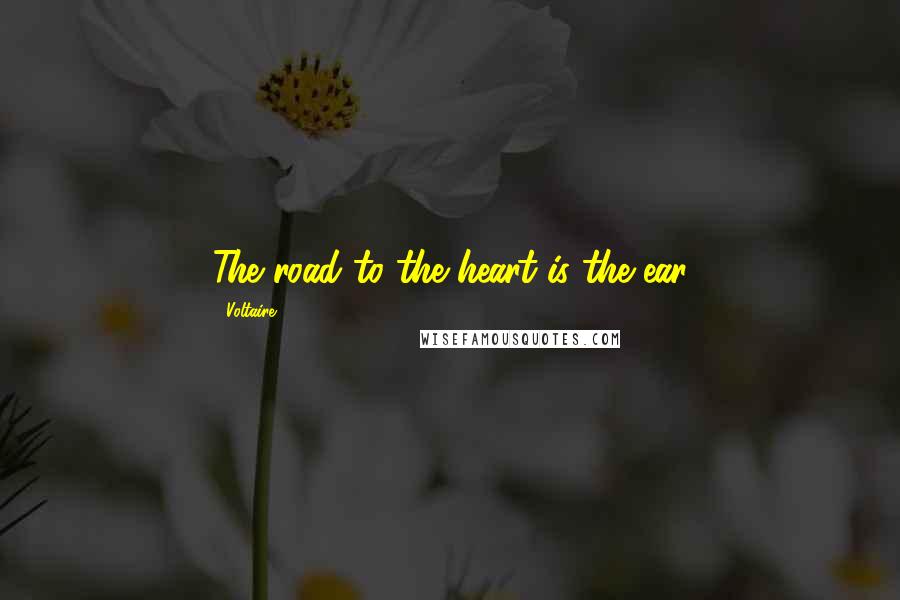 Voltaire Quotes: The road to the heart is the ear