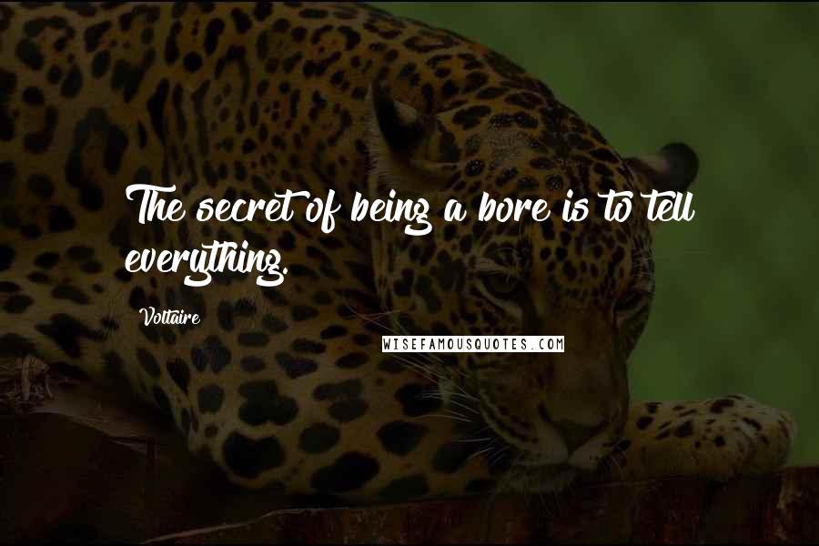 Voltaire Quotes: The secret of being a bore is to tell everything.