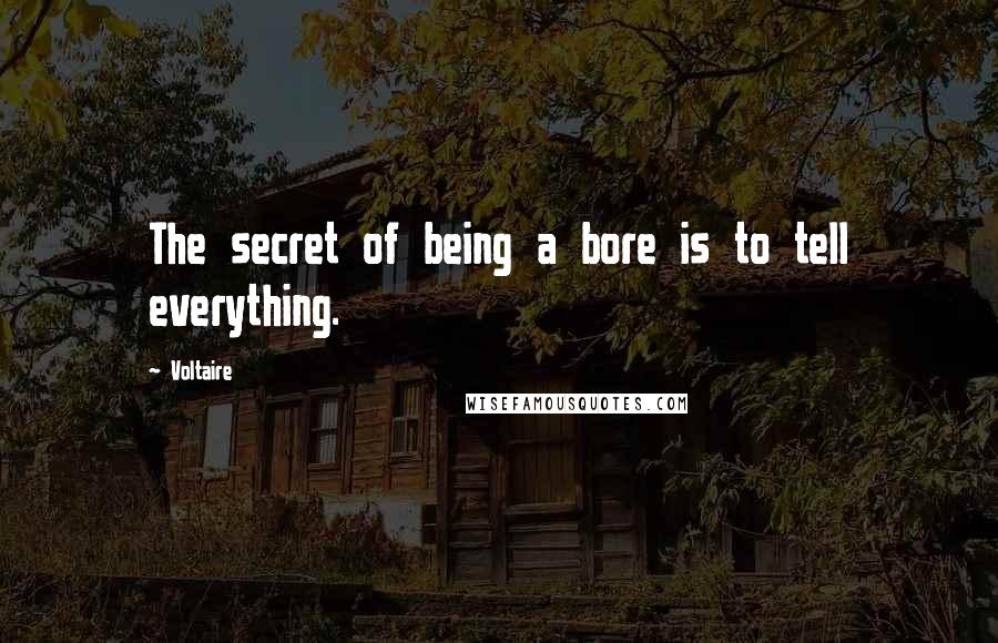 Voltaire Quotes: The secret of being a bore is to tell everything.