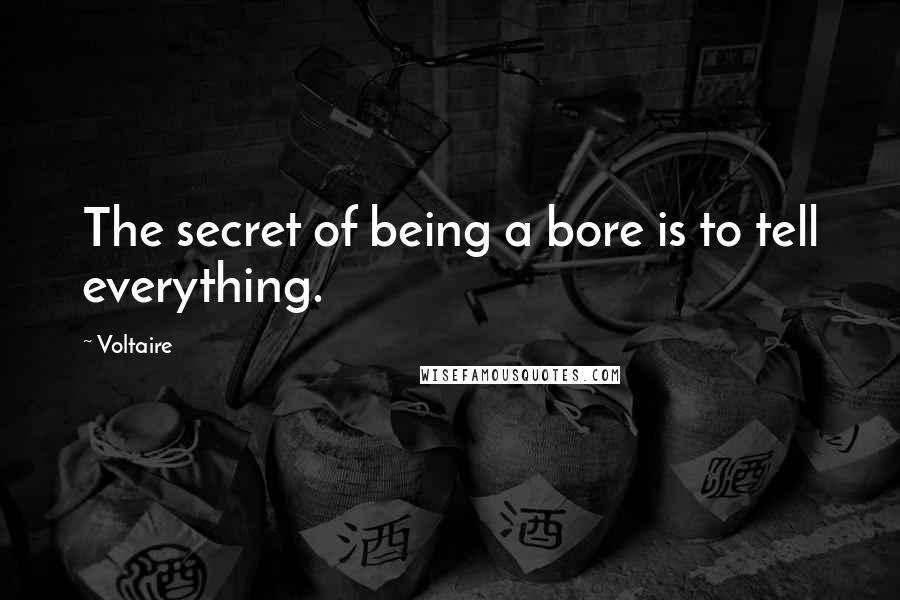 Voltaire Quotes: The secret of being a bore is to tell everything.