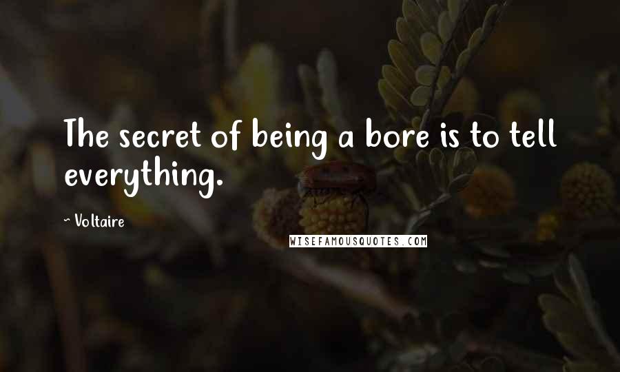 Voltaire Quotes: The secret of being a bore is to tell everything.