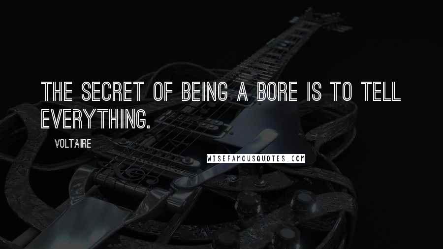 Voltaire Quotes: The secret of being a bore is to tell everything.