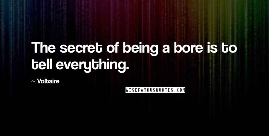 Voltaire Quotes: The secret of being a bore is to tell everything.