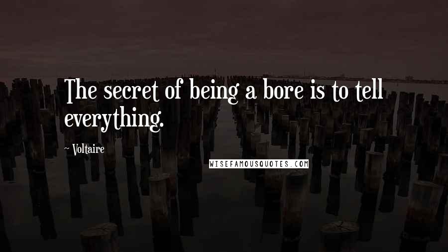 Voltaire Quotes: The secret of being a bore is to tell everything.