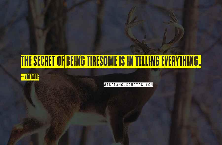 Voltaire Quotes: The secret of being tiresome is in telling everything.